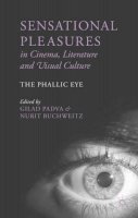 G. Padva (Ed.) - Sensational Pleasures in Cinema, Literature and Visual Culture: The Phallic Eye - 9781137363633 - V9781137363633