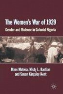 Marc Matera - The Women´s War of 1929: Gender and Violence in Colonial Nigeria - 9781137377777 - V9781137377777