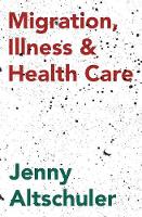 Jenny Altschuler - Migration, Illness and Healthcare - 9781137378507 - V9781137378507