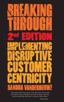 S. Vandermerwe - Breaking Through, 2nd Edition: Implementing Disruptive Customer Centricity - 9781137395498 - V9781137395498