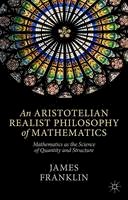 J. Franklin - An Aristotelian Realist Philosophy of Mathematics: Mathematics as the Science of Quantity and Structure - 9781137400727 - V9781137400727