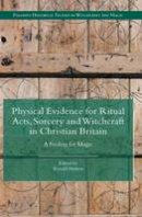 Ronald Hutton - Physical Evidence for Ritual Acts, Sorcery and Witchcraft in Christian Britain: A Feeling for Magic - 9781137444813 - V9781137444813