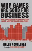 Helen Routledge - Why Games Are Good For Business: How to Leverage the Power of Serious Games, Gamification and Simulations - 9781137448965 - V9781137448965