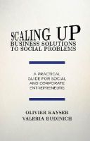 O. Kayser - Scaling up Business Solutions to Social Problems: A Practical Guide for Social and Corporate Entrepreneurs - 9781137466525 - V9781137466525