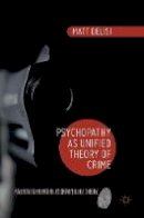 Matt Delisi - Psychopathy as Unified Theory of Crime - 9781137469090 - V9781137469090
