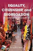 Michael S. Merry - Equality, Citizenship, and Segregation: A Defense of Separation - 9781137469717 - V9781137469717