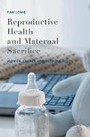 Pam Lowe - Reproductive Health and Maternal Sacrifice: Women, Choice and Responsibility - 9781137472922 - V9781137472922