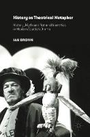 Ian Brown - History as Theatrical Metaphor: History, Myth and National Identities in Modern Scottish Drama - 9781137473356 - V9781137473356