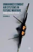 Colin Wills - Unmanned Combat Air Systems in Future Warfare: Gaining Control of the Air - 9781137498472 - V9781137498472