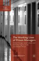 Jamie Bennett - The Working Lives of Prison Managers: Global Change, Local Culture and Individual Agency in the Late Modern Prison - 9781137498946 - V9781137498946