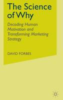 D. Forbes - The Science of Why: Decoding Human Motivation and Transforming Marketing Strategy - 9781137502032 - V9781137502032