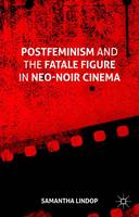 Samantha Lindop - Postfeminism and the Fatale Figure in Neo-Noir Cinema - 9781137503589 - V9781137503589