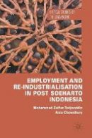Mohammad Zulfan Tadjoeddin - Employment and Re-Industrialisation in Post Soeharto Indonesia - 9781137505651 - V9781137505651