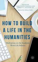 Anthony Grafton - How to Build a Life in the Humanities: Meditations on the Academic Work-Life Balance - 9781137511522 - V9781137511522
