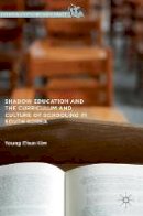 Young-Chun Kim - Shadow Education and the Curriculum and Culture of Schooling in South Korea - 9781137513236 - V9781137513236
