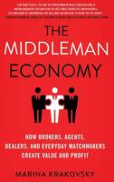 Marina Krakovsky - The Middleman Economy: How Brokers, Agents, Dealers, and Everyday Matchmakers Create Value and Profit - 9781137530196 - V9781137530196