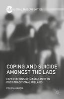 F. Garcia - Coping and Suicide amongst the Lads: Expectations of Masculinity in Post-Traditional Ireland - 9781137530325 - V9781137530325