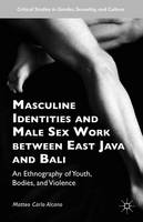 Matteo Carlo Alcano - Masculine Identities and Male Sex Work between East Java and Bali: An Ethnography of Youth, Bodies, and Violence - 9781137541451 - V9781137541451