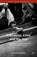 Katie Rose Hejtmanek - Friendship, Love, and Hip Hop: An Ethnography of African American Men in Psychiatric Custody - 9781137544728 - V9781137544728