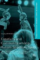 Peter Smagorinsky (Ed.) - Creativity and Community among Autism-Spectrum Youth: Creating Positive Social Updrafts through Play and Performance - 9781137547965 - V9781137547965