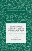 Brendan Howe (Ed.) - Democratic Governance in Northeast Asia: A Human-Centered Approach to Evaluating Democracy - 9781137550446 - V9781137550446