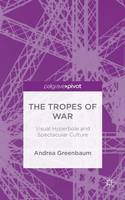 Andrea Greenbaum - The Tropes of War: Visual Hyperbole and Spectacular Culture - 9781137550767 - V9781137550767