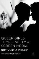 Whitney Monaghan - Queer Girls, Temporality and Screen Media: Not `Just a Phase´ - 9781137555977 - V9781137555977