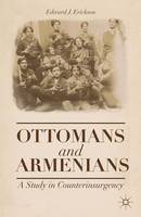 Edward J. Erickson - Ottomans and Armenians: A Study in Counterinsurgency - 9781137563866 - V9781137563866