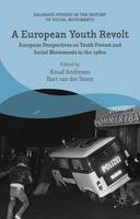 Knud Andresen (Ed.) - A European Youth Revolt: European Perspectives on Youth Protest and Social Movements in the 1980s - 9781137565693 - V9781137565693