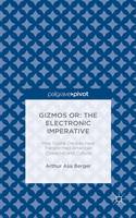 Arthur Asa Berger - Gizmos or: The Electronic Imperative: How Digital Devices have Transformed American Character and Culture - 9781137575265 - V9781137575265