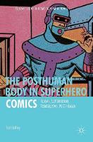 Scott Jeffery - The Posthuman Body in Superhero Comics: Human, Superhuman, Transhuman, Post/Human - 9781137578228 - V9781137578228