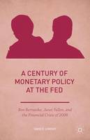 David E. Lindsey - A Century of Monetary Policy at the Fed: Ben Bernanke, Janet Yellen, and the Financial Crisis of 2008 - 9781137578587 - V9781137578587