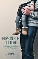Elizabeth Podnieks (Ed.) - Pops in Pop Culture: Fatherhood, Masculinity, and the New Man - 9781137581563 - V9781137581563