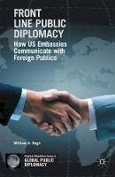 William A. Rugh - Front Line Public Diplomacy: How US Embassies Communicate with Foreign Publics - 9781137589378 - V9781137589378