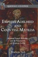 Penelope Nash - Empress Adelheid and Countess Matilda: Medieval Female Rulership and the Foundations of European Society - 9781137590886 - V9781137590886