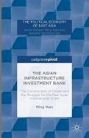 M. Wan - The Asian Infrastructure Investment Bank: The Construction of Power and the Struggle for the East Asian International Order - 9781137593863 - V9781137593863
