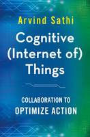 Arvind Sathi - Cognitive (Internet of) Things: Collaboration to Optimize Action - 9781137594655 - V9781137594655