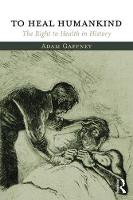 Adam Gaffney - To Heal Humankind: The Right to Health in History - 9781138067226 - V9781138067226
