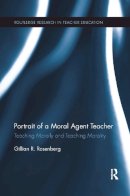 Gillian R. Rosenberg - Portrait of a Moral Agent Teacher: Teaching Morally and Teaching Morality (Routledge Research in Teacher Education) - 9781138084919 - V9781138084919