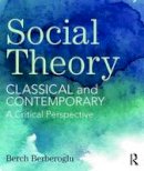 Professor Berch Berberoglu - Social Theory: Classical and Contemporary - A Critical Perspective - 9781138125490 - V9781138125490