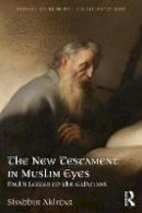 Shabbir Akhtar - The New Testament in Muslim Eyes: Paul´s Letter to the Galatians - 9781138213494 - V9781138213494