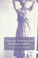 Claire Raymond - Francesca Woodman and the Kantian Sublime - 9781138246683 - V9781138246683