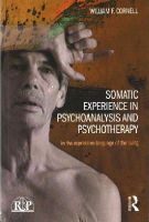 William F Cornell - Somatic Experience in Psychoanalysis and Psychotherapy: In the expressive language of the living - 9781138826762 - V9781138826762