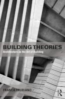 Franca Trubiano - Building Theories: Architecture as the Art of Building - 9781138859043 - V9781138859043