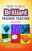 Trevor Wright - How to be a Brilliant Trainee Teacher - 9781138900769 - V9781138900769