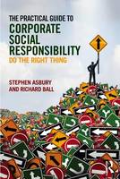 Stephen Asbury - The Practical Guide to Corporate Social Responsibility: Do the Right Thing - 9781138901841 - V9781138901841