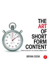 Bryan Cook - The Art of Short Form Content: From Concept to Color Correction - 9781138910515 - V9781138910515