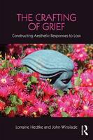 Lorraine Hedtke - The Crafting of Grief: Constructing Aesthetic Responses to Loss - 9781138916876 - V9781138916876