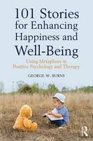 George W. Burns - 101 Stories for Enhancing Happiness and Well-Being: Using Metaphors in Positive Psychology and Therapy - 9781138935839 - V9781138935839