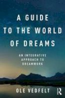 Ole Vedfelt - A Guide to the World of Dreams: An Integrative Approach to Dreamwork - 9781138948082 - V9781138948082